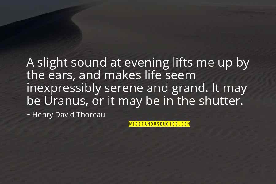 Serene Evening Quotes By Henry David Thoreau: A slight sound at evening lifts me up