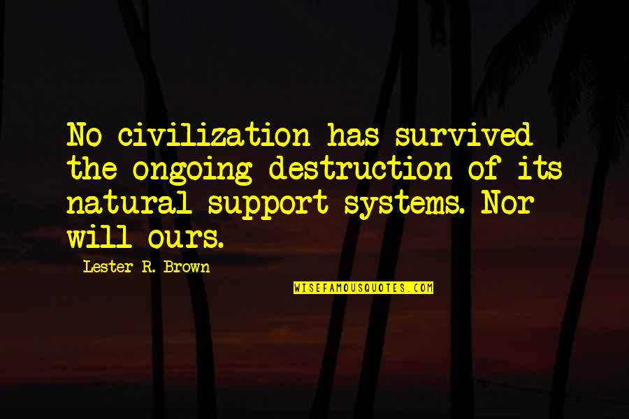 Serene Evening Quotes By Lester R. Brown: No civilization has survived the ongoing destruction of