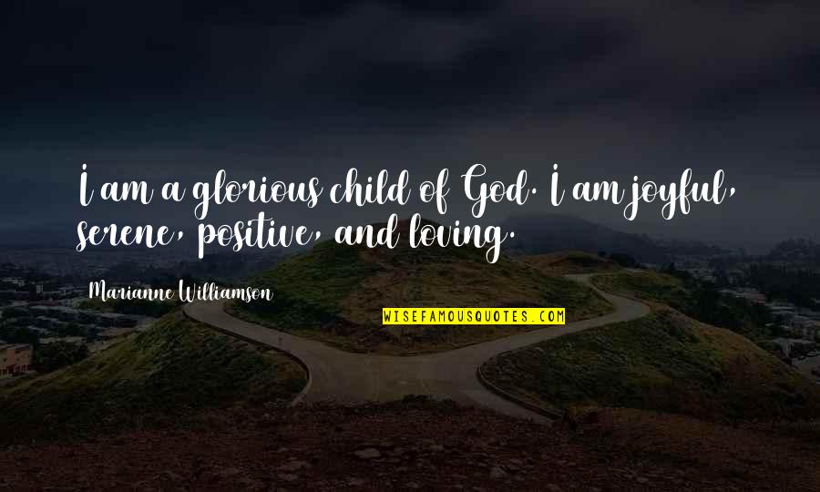 Serene Quotes By Marianne Williamson: I am a glorious child of God. I Serene Quotes By Marianne Williamson: I am a glorious child of God. I