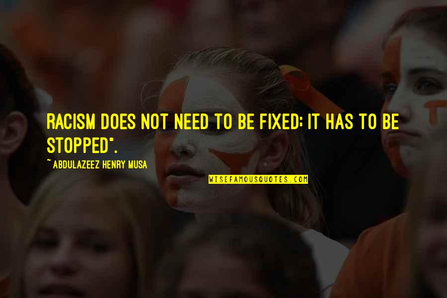 Serene Stamper Quotes By Abdulazeez Henry Musa: Racism does not need to be fixed; it Serene Stamper Quotes By Abdulazeez Henry Musa: Racism does not need to be fixed; it