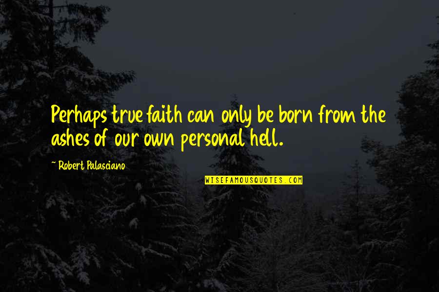 Serene Stamper Quotes By Robert Palasciano: Perhaps true faith can only be born from Serene Stamper Quotes By Robert Palasciano: Perhaps true faith can only be born from