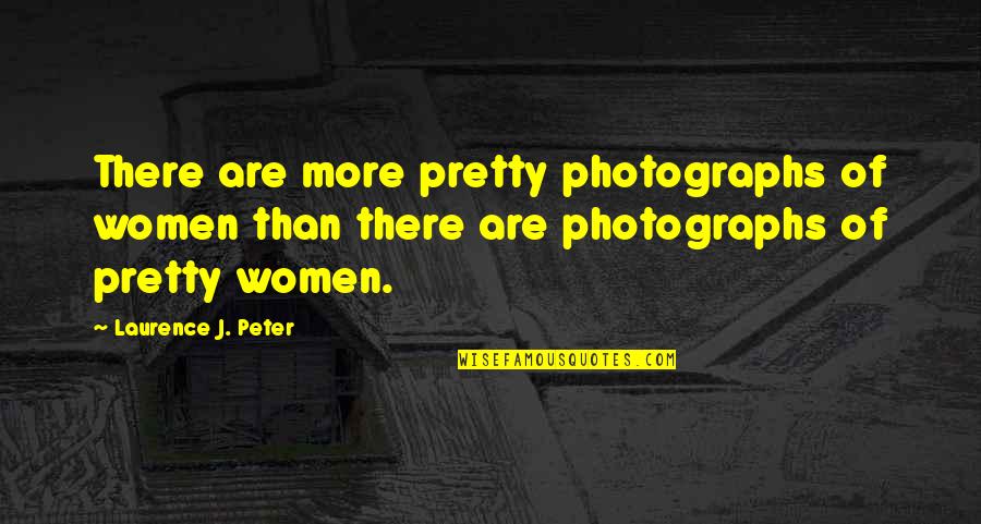 Sereneity Quotes By Laurence J. Peter: There are more pretty photographs of women than