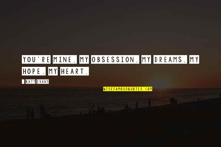 Serenella Iovino Quotes By Katy Evans: You're mine. My obsession. My dreams. My hope.