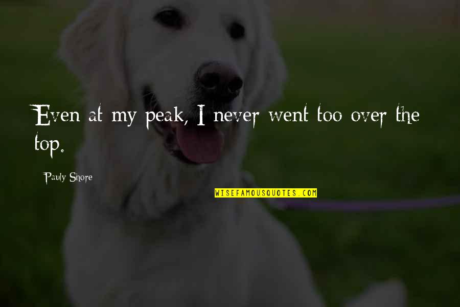 Serenely Quotes By Pauly Shore: Even at my peak, I never went too Serenely Quotes By Pauly Shore: Even at my peak, I never went too