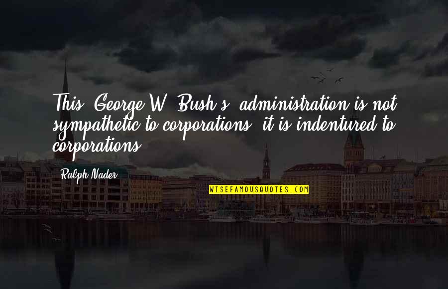 Serenely Sherwin Williams Quotes By Ralph Nader: This (George W. Bush's) administration is not sympathetic Serenely Sherwin Williams Quotes By Ralph Nader: This (George W. Bush's) administration is not sympathetic