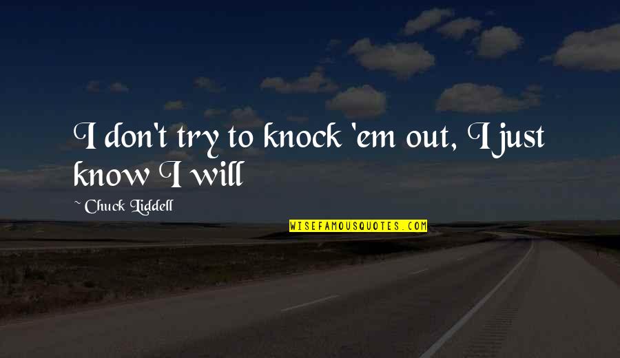 Sereneness Quotes By Chuck Liddell: I don't try to knock 'em out, I Sereneness Quotes By Chuck Liddell: I don't try to knock 'em out, I