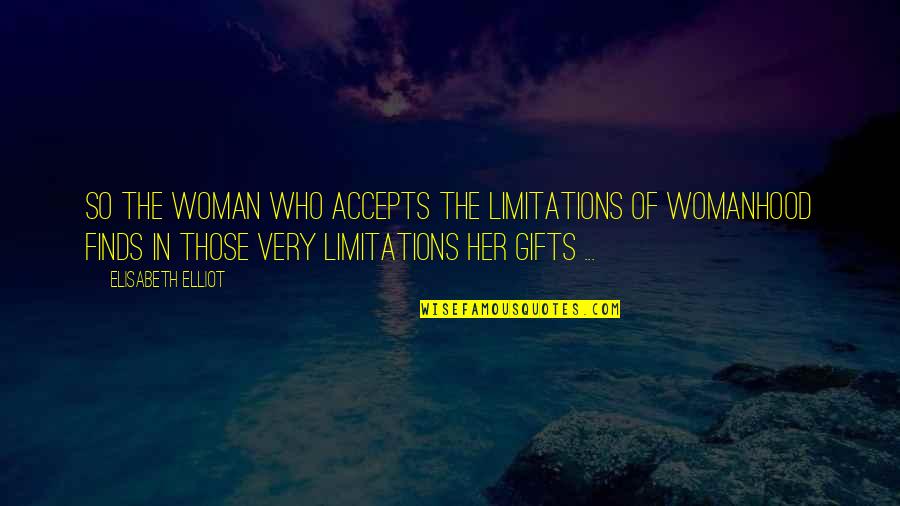 Serener Quotes By Elisabeth Elliot: so the woman who accepts the limitations of