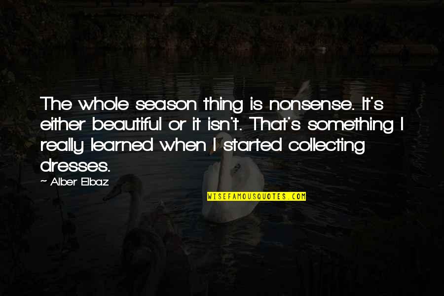 Serengetee Quotes By Alber Elbaz: The whole season thing is nonsense. It's either