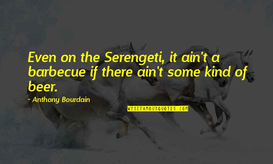 Serengeti Quotes By Anthony Bourdain: Even on the Serengeti, it ain't a barbecue