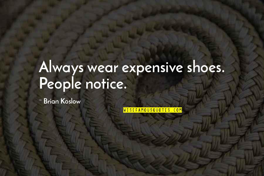 Serengeti Quotes By Brian Koslow: Always wear expensive shoes. People notice.