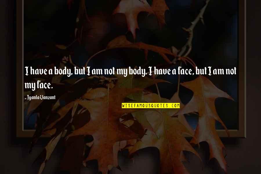 Serenissima Prosecco Quotes By Iyanla Vanzant: I have a body, but I am not