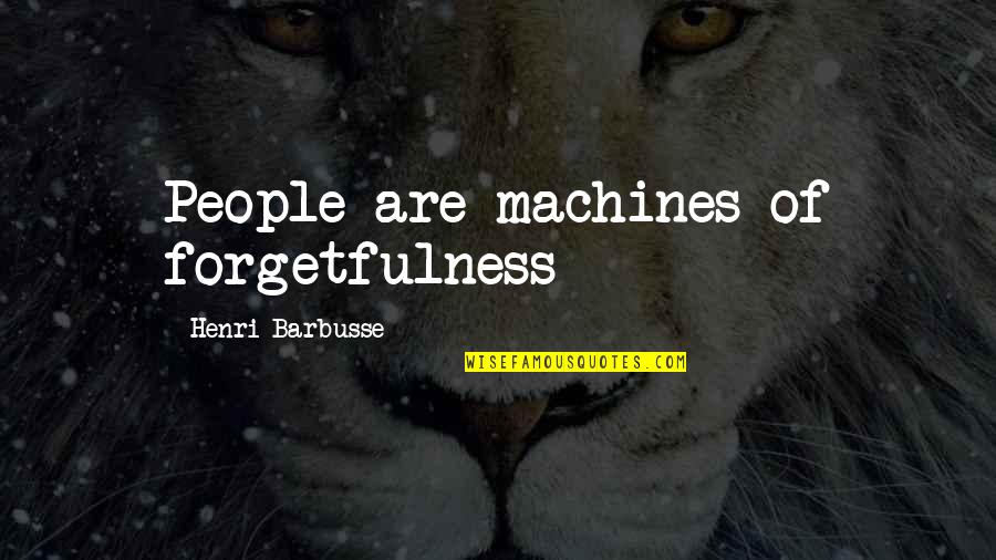 Serenity And Nature Quotes By Henri Barbusse: People are machines of forgetfulness