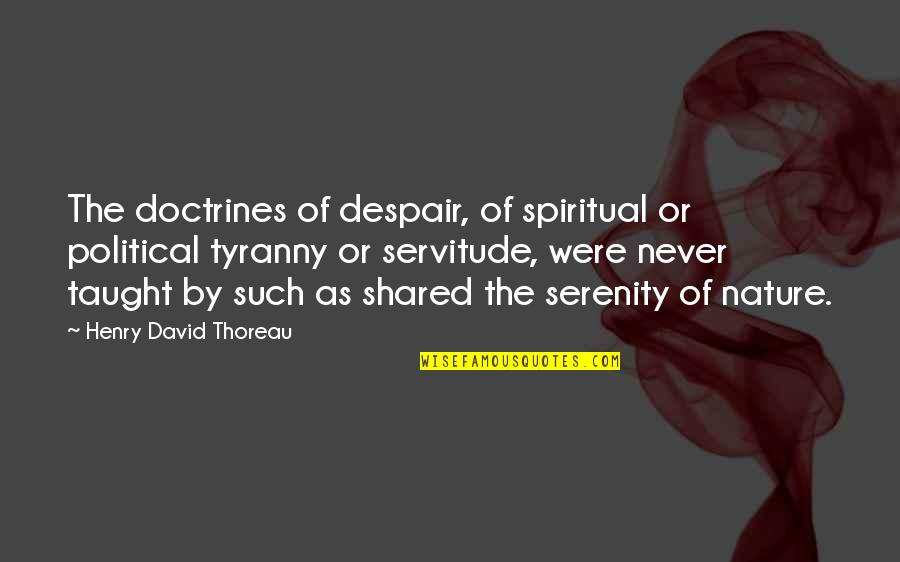Serenity And Nature Quotes By Henry David Thoreau: The doctrines of despair, of spiritual or political