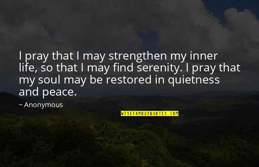Serenity And Peace Quotes By Anonymous: I pray that I may strengthen my inner