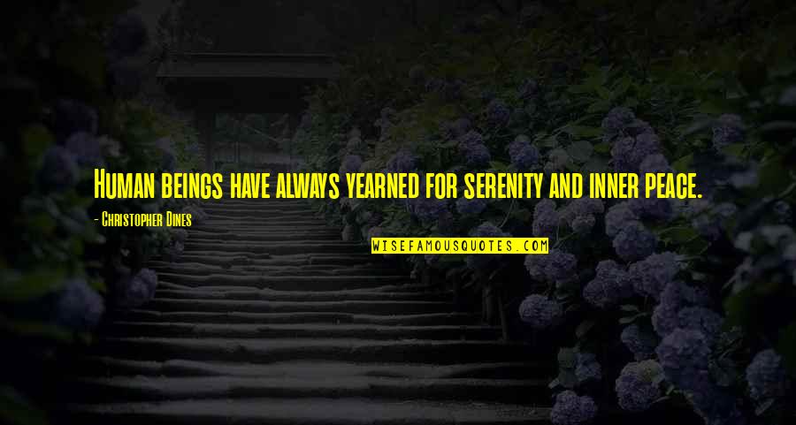 Serenity And Peace Quotes By Christopher Dines: Human beings have always yearned for serenity and
