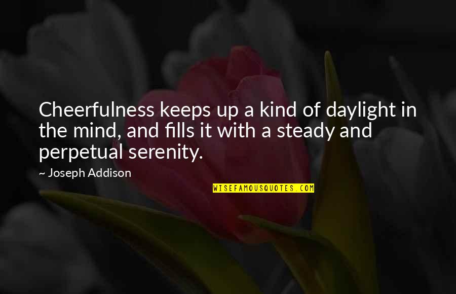 Serenity And Peace Quotes By Joseph Addison: Cheerfulness keeps up a kind of daylight in