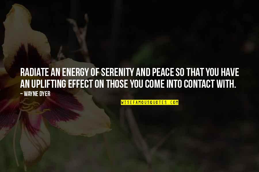 Serenity And Peace Quotes By Wayne Dyer: Radiate an energy of serenity and peace so