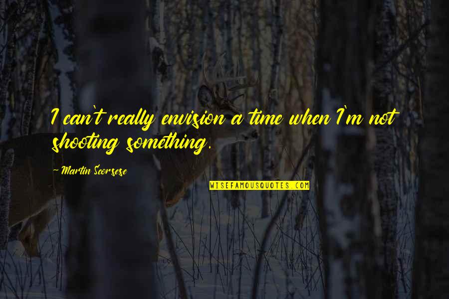 Serenity Courage Wisdom Quotes By Martin Scorsese: I can't really envision a time when I'm