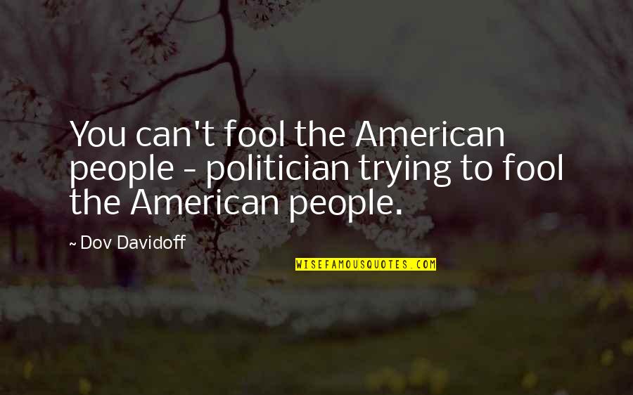 Serenity In The Garden Quotes By Dov Davidoff: You can't fool the American people - politician
