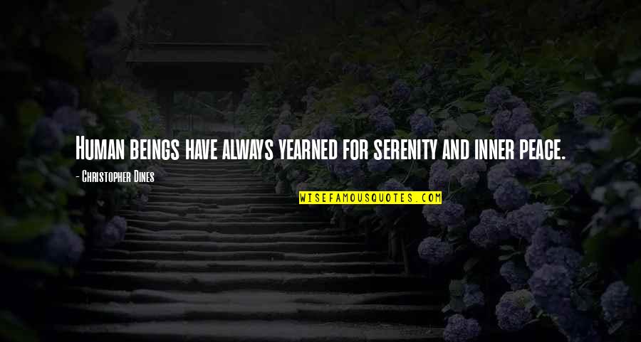 Serenity Quotes By Christopher Dines: Human beings have always yearned for serenity and