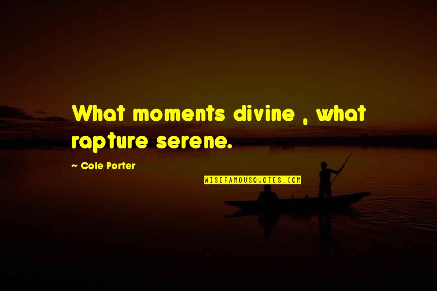 Serenity Quotes By Cole Porter: What moments divine , what rapture serene.