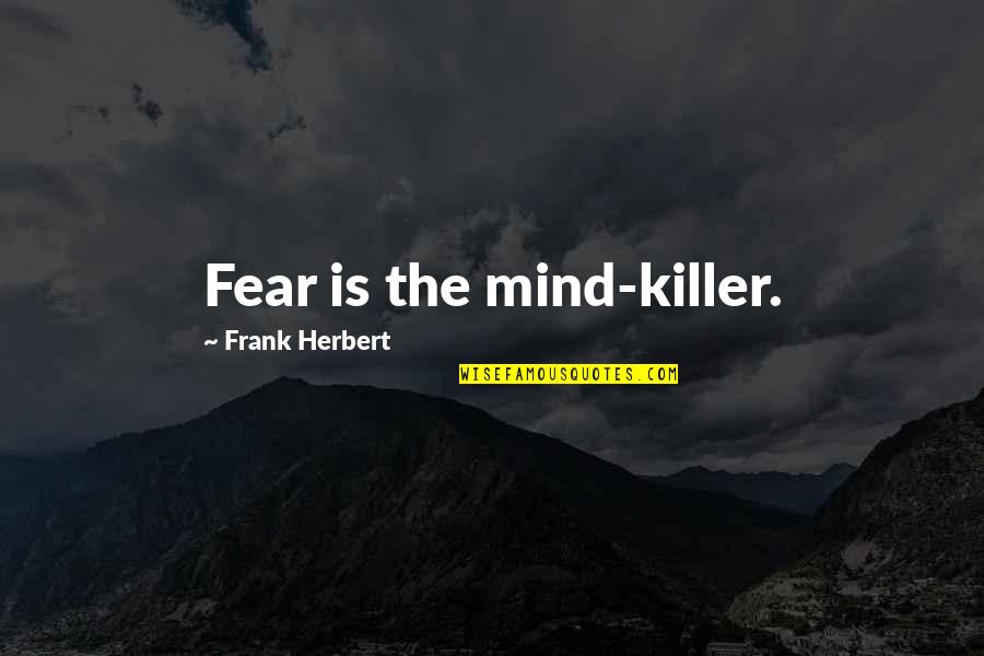 Serenity Quotes By Frank Herbert: Fear is the mind-killer.