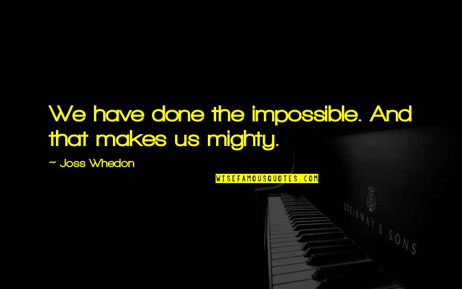 Serenity Quotes By Joss Whedon: We have done the impossible. And that makes