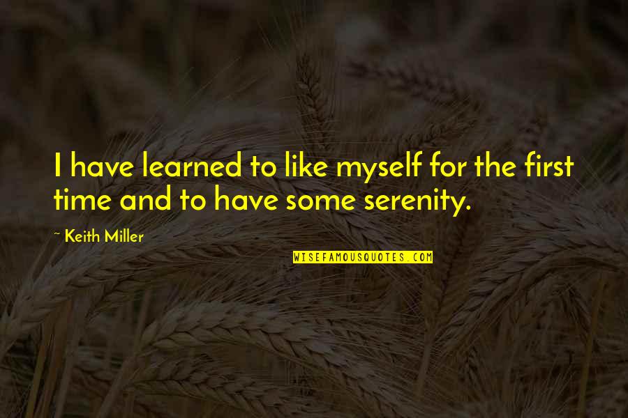 Serenity Quotes By Keith Miller: I have learned to like myself for the