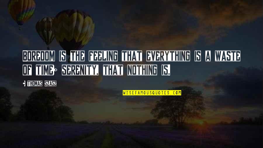 Serenity Quotes By Thomas Szasz: Boredom is the feeling that everything is a