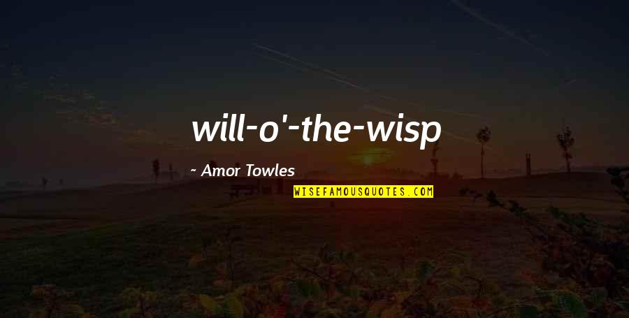 Serenity Sea Quotes By Amor Towles: will-o'-the-wisp