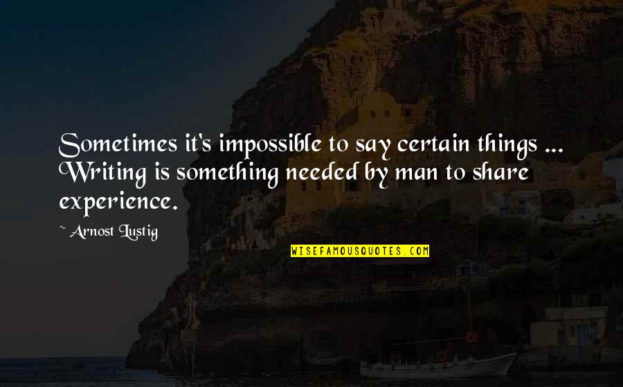 Serenity Ship Quotes By Arnost Lustig: Sometimes it's impossible to say certain things ...