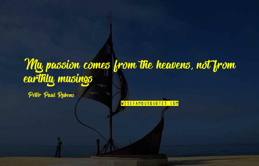 Serenity Ship Quotes By Peter Paul Rubens: My passion comes from the heavens, not from