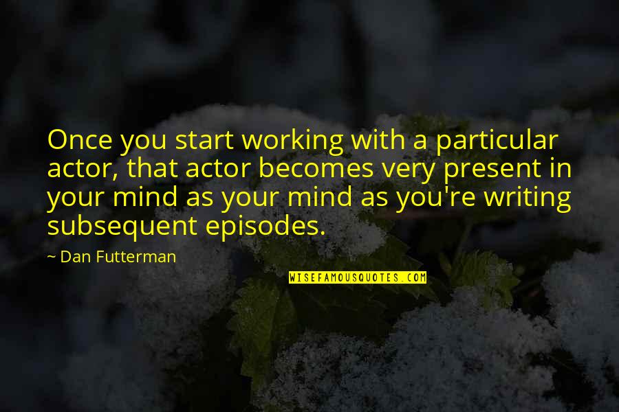 Serenko Good Quotes By Dan Futterman: Once you start working with a particular actor,