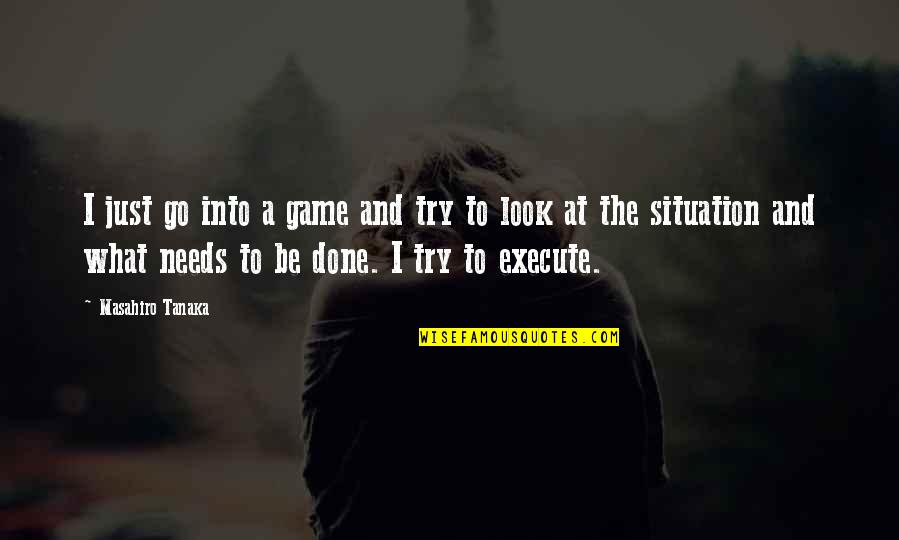 Serenko The Voice Quotes By Masahiro Tanaka: I just go into a game and try Serenko The Voice Quotes By Masahiro Tanaka: I just go into a game and try