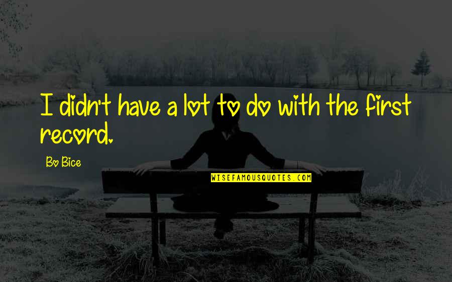 Serentak Atau Quotes By Bo Bice: I didn't have a lot to do with