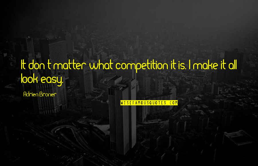 Serentak Maksud Quotes By Adrien Broner: It don't matter what competition it is. I Serentak Maksud Quotes By Adrien Broner: It don't matter what competition it is. I