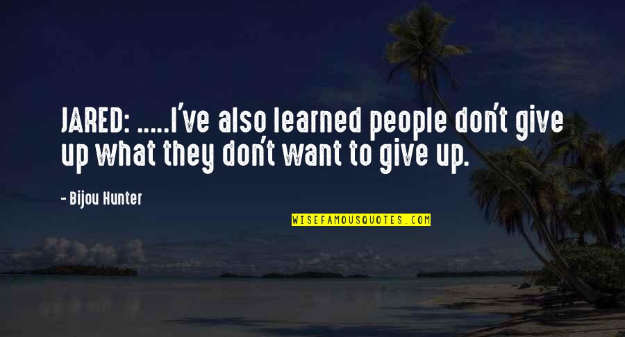 Serentak Maksud Quotes By Bijou Hunter: JARED: .....I've also learned people don't give up