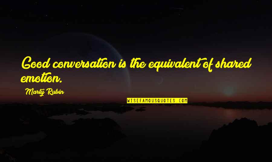 Serentak Maksud Quotes By Marty Rubin: Good conversation is the equivalent of shared emotion. Serentak Maksud Quotes By Marty Rubin: Good conversation is the equivalent of shared emotion.
