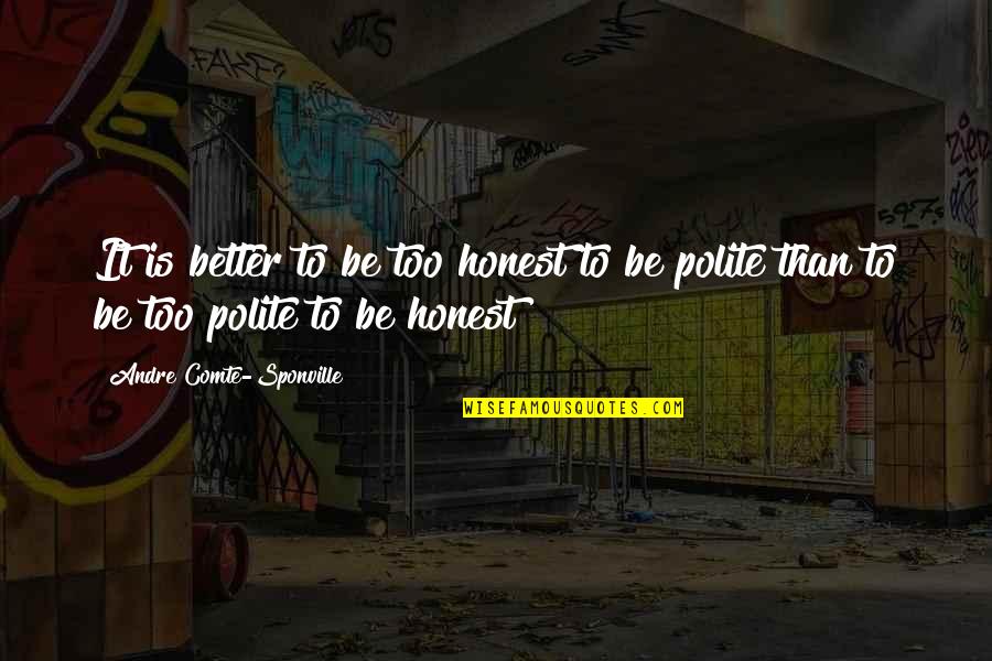 Seretis George Quotes By Andre Comte-Sponville: It is better to be too honest to
