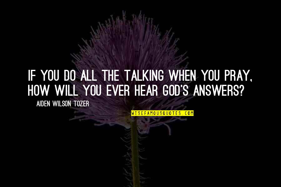 Serez Nerede Quotes By Aiden Wilson Tozer: If you do all the talking when you