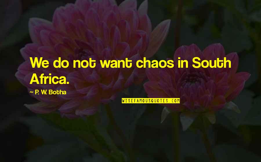 Serez Nerede Quotes By P. W. Botha: We do not want chaos in South Africa.