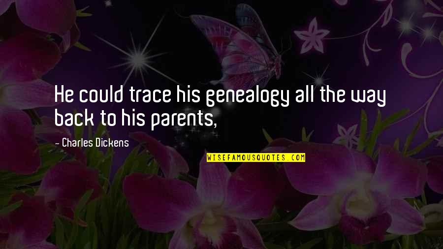 Serezha Raev Quotes By Charles Dickens: He could trace his genealogy all the way Serezha Raev Quotes By Charles Dickens: He could trace his genealogy all the way