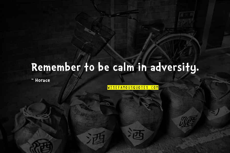 Serfaty Westport Quotes By Horace: Remember to be calm in adversity. Serfaty Westport Quotes By Horace: Remember to be calm in adversity.