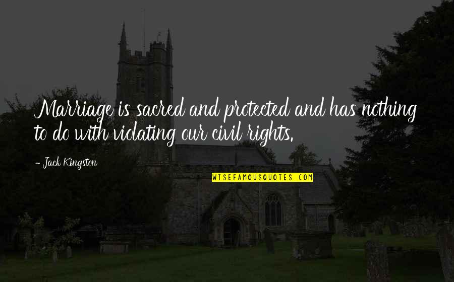 Serfling Construction Quotes By Jack Kingston: Marriage is sacred and protected and has nothing