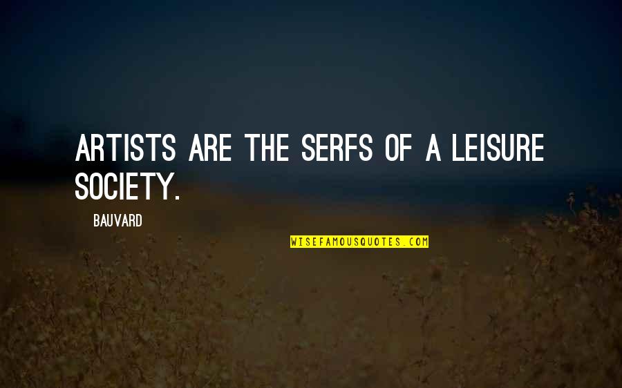 Serfs Quotes By Bauvard: Artists are the serfs of a leisure society.