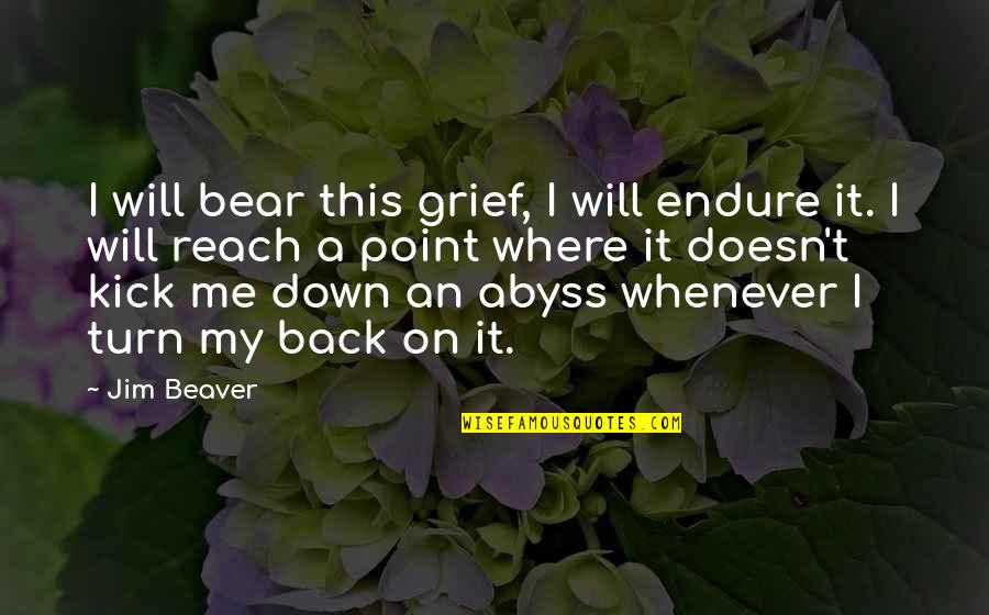 Serfs Quotes By Jim Beaver: I will bear this grief, I will endure