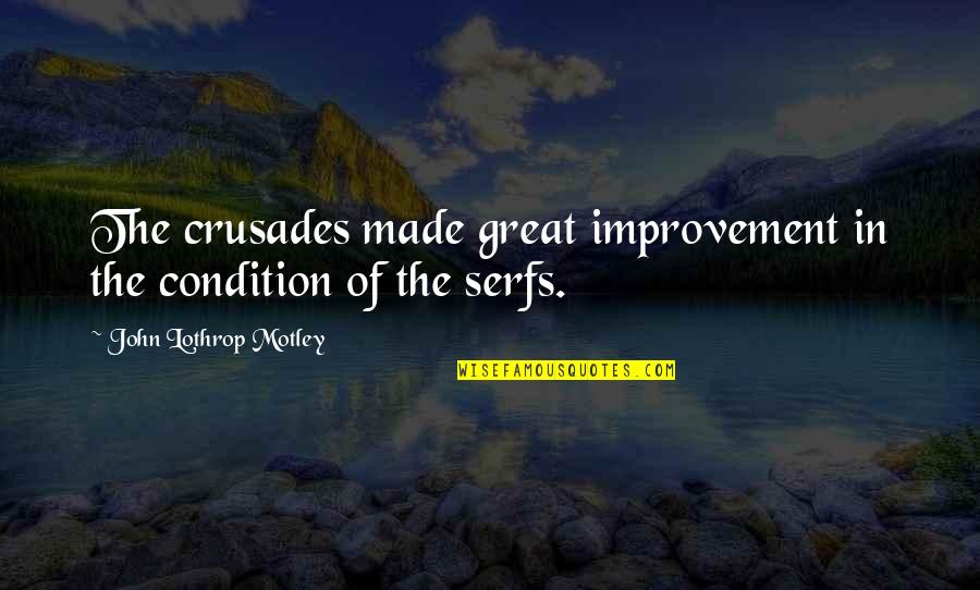 Serfs Quotes By John Lothrop Motley: The crusades made great improvement in the condition Serfs Quotes By John Lothrop Motley: The crusades made great improvement in the condition