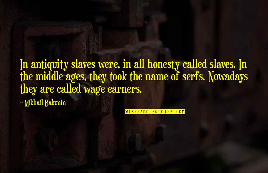 Serfs Quotes By Mikhail Bakunin: In antiquity slaves were, in all honesty called Serfs Quotes By Mikhail Bakunin: In antiquity slaves were, in all honesty called