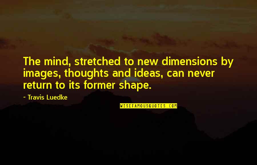 Serfs Quotes By Travis Luedke: The mind, stretched to new dimensions by images, Serfs Quotes By Travis Luedke: The mind, stretched to new dimensions by images,