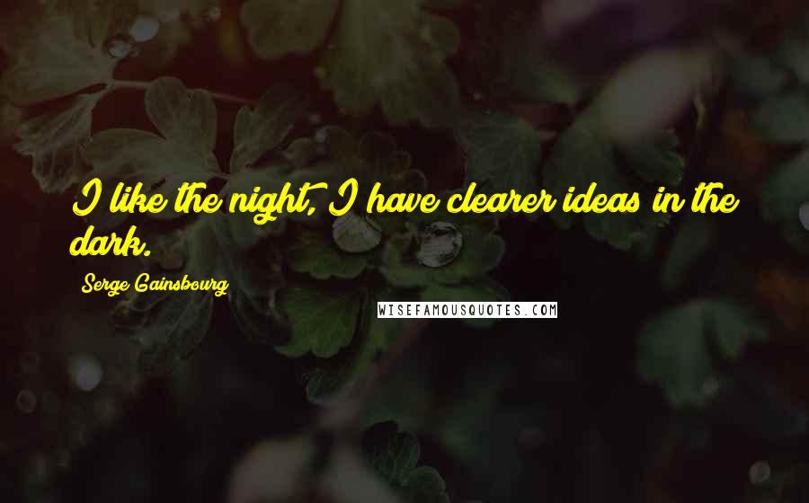 Serge Gainsbourg quotes: I like the night, I have clearer ideas in the dark.